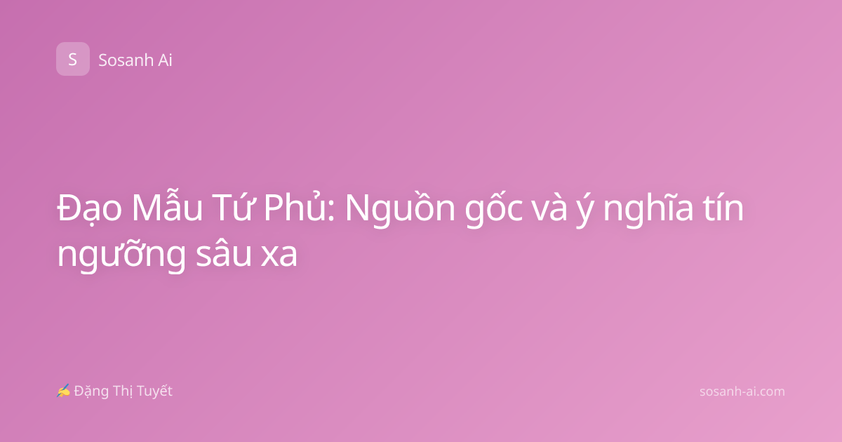 Đạo Mẫu Tứ Phủ: Nguồn gốc và ý nghĩa tín ngưỡng sâu xa