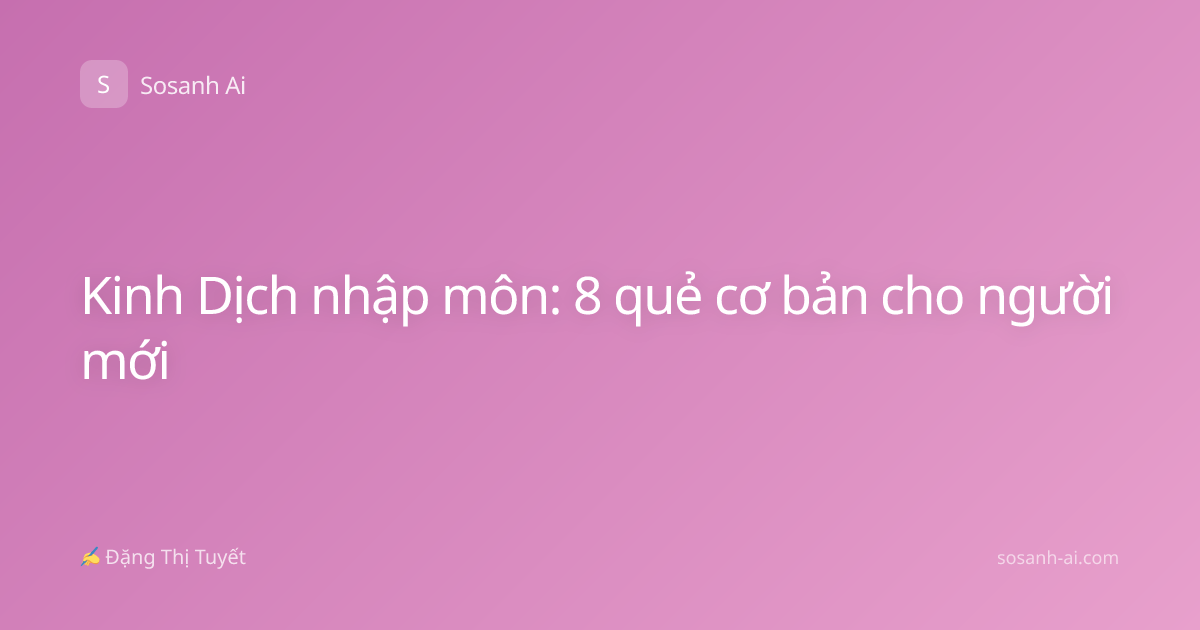 Kinh Dịch nhập môn: 8 quẻ cơ bản cho người mới