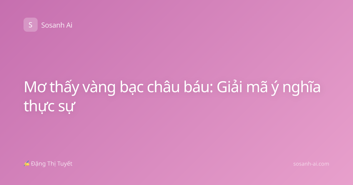 Mơ thấy vàng bạc châu báu: Giải mã ý nghĩa thực sự