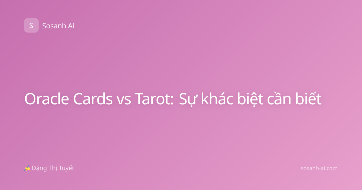 Oracle Cards vs Tarot: Sự khác biệt cần biết