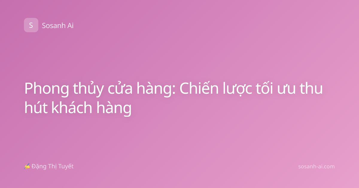 Phong thủy cửa hàng: Chiến lược tối ưu thu hút khách hàng