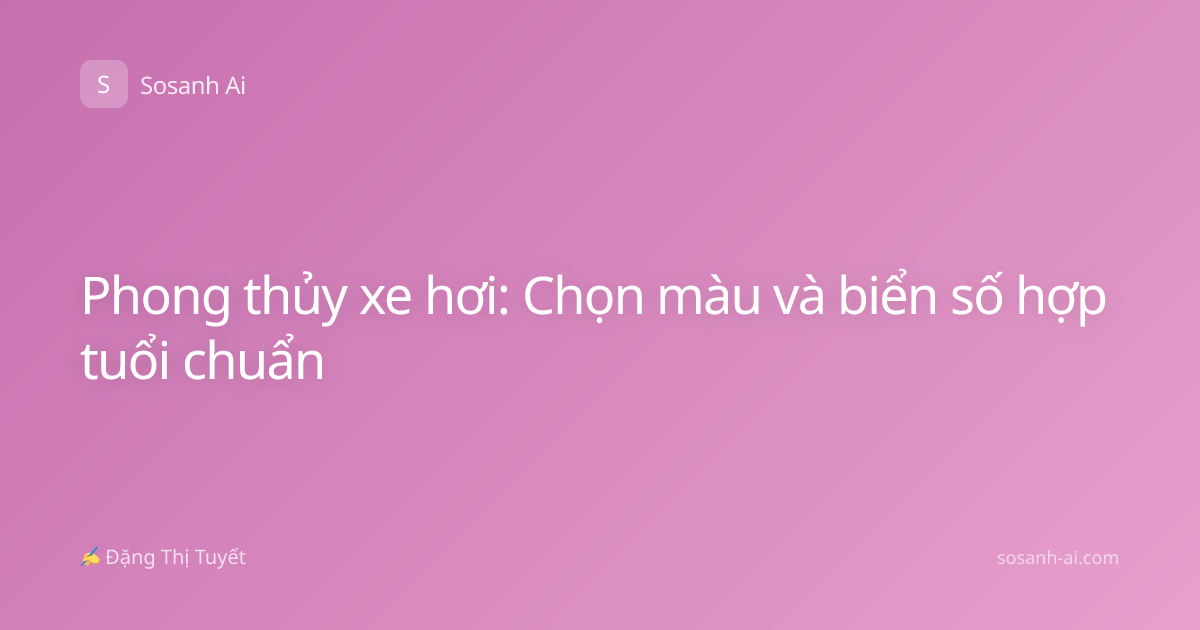 Phong thủy xe hơi: Chọn màu và biển số hợp tuổi chuẩn