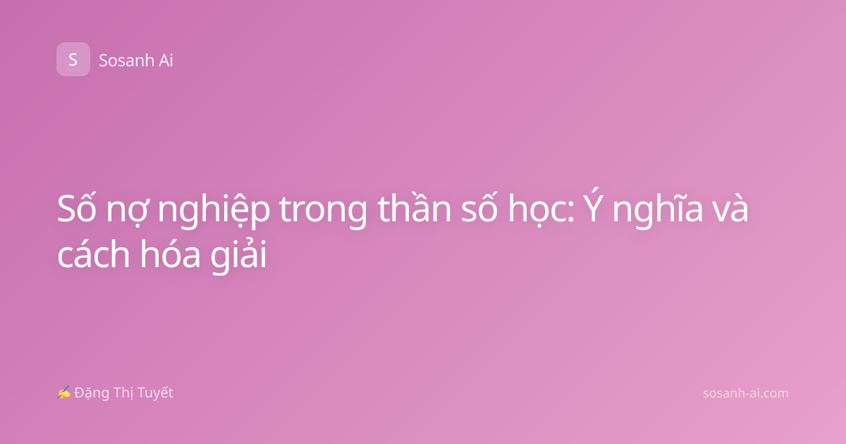 Số nợ nghiệp trong thần số học: Ý nghĩa và cách hóa giải