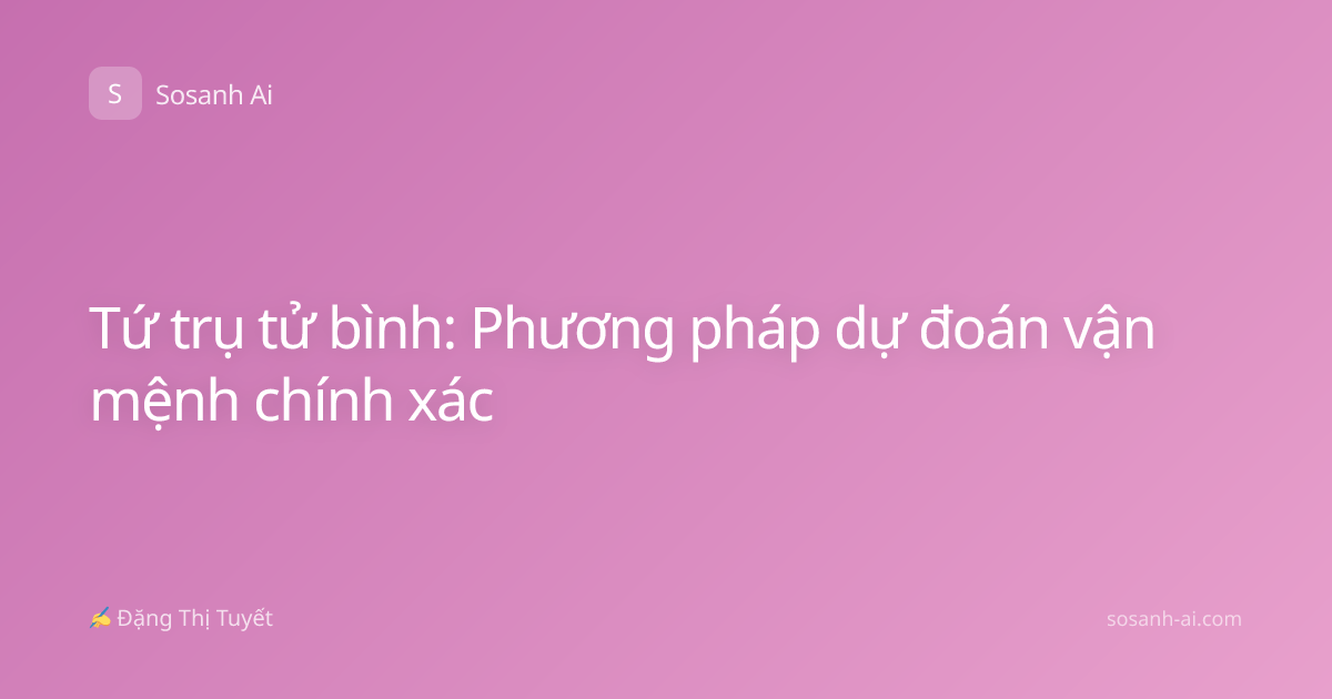 Tứ trụ tử bình: Phương pháp dự đoán vận mệnh chính xác
