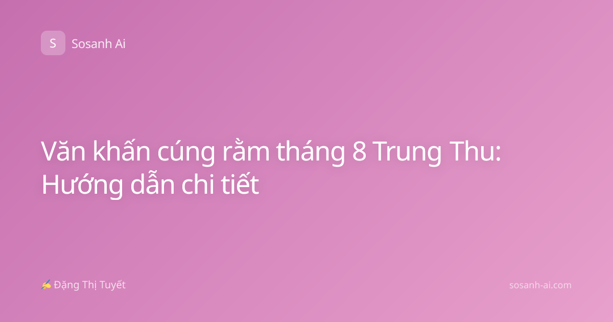 Văn khấn cúng rằm tháng 8 Trung Thu: Hướng dẫn chi tiết