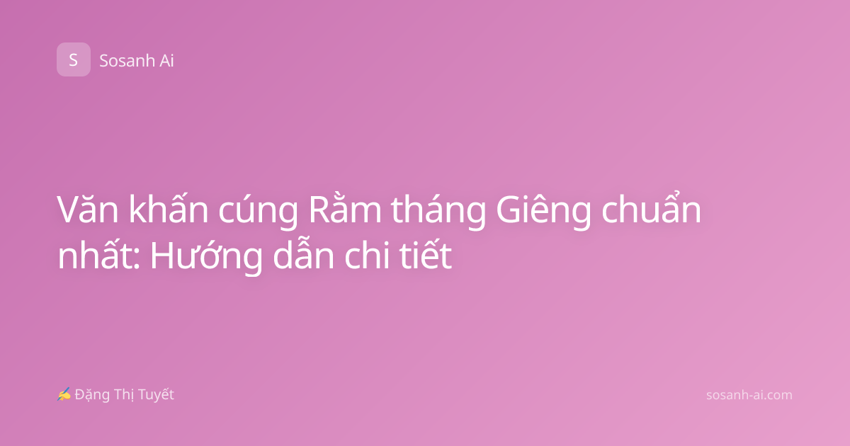 Văn khấn cúng Rằm tháng Giêng chuẩn nhất: Hướng dẫn chi tiết