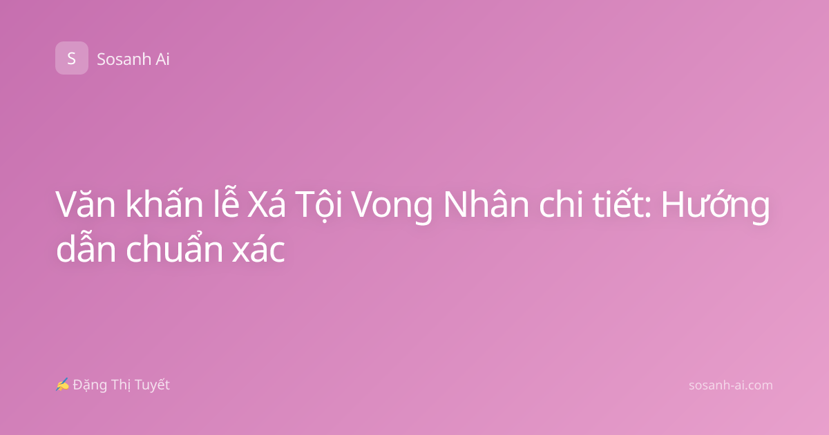Văn khấn lễ Xá Tội Vong Nhân chi tiết: Hướng dẫn chuẩn xác