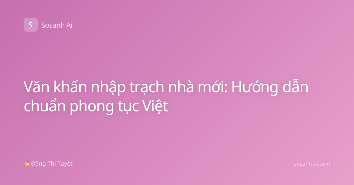 Văn khấn nhập trạch nhà mới: Hướng dẫn chuẩn phong tục Việt